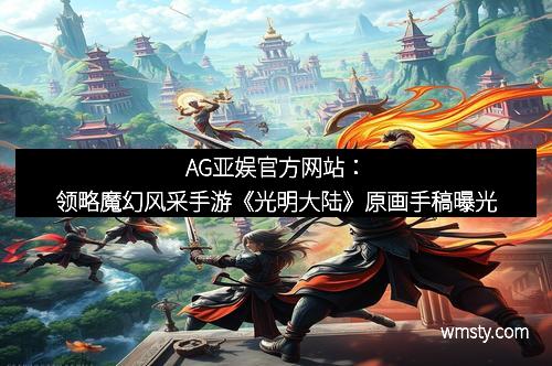 AG亚娱官方网站:领略魔幻风采手游《光明大陆》原画手稿曝光 AG亚娱官方网站:领略魔幻风采手游《光明大陆》原画手稿曝光
